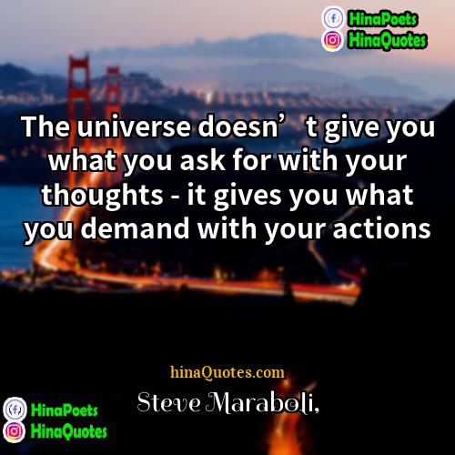 Steve Maraboli Quotes | The universe doesn’t give you what you